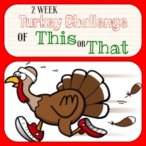 2 Week Turkey Challenge of THIS or THAT